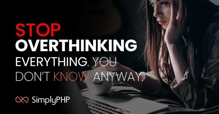 Stop overthinking everything. You don’t know anyway.